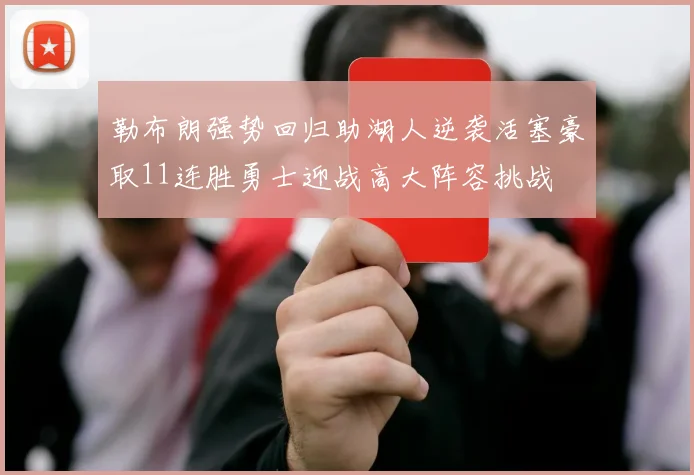 勒布朗强势回归助湖人逆袭活塞豪取11连胜勇士迎战高大阵容挑战