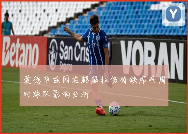 爱德华兹因右腿筋拉伤将缺席两周对球队影响分析