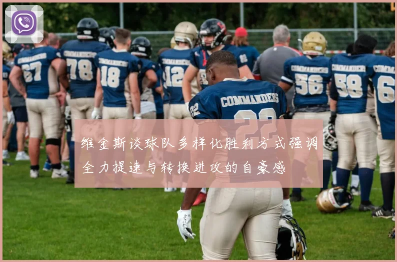 维金斯谈球队多样化胜利方式强调全力提速与转换进攻的自豪感